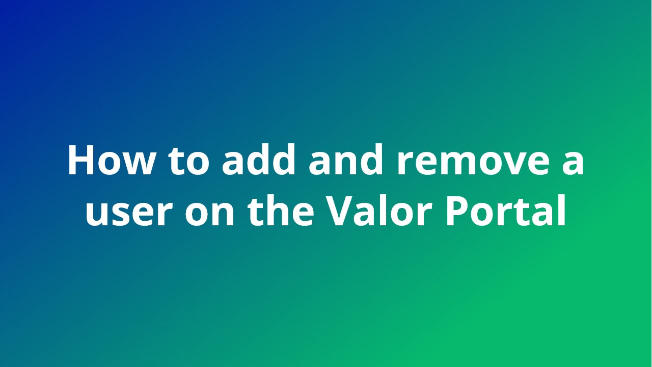How to add and remove a user on the Valor Portal video feature image