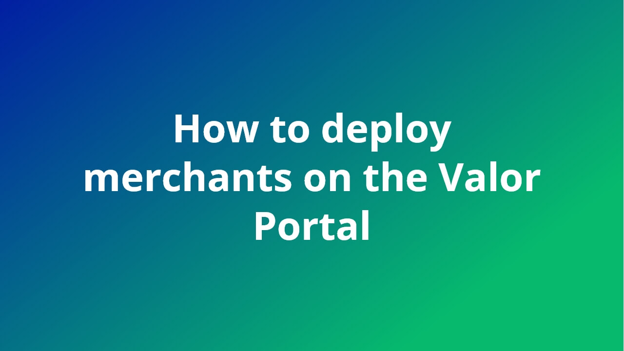 How to deploy merchants on the Valor Portal video feature image