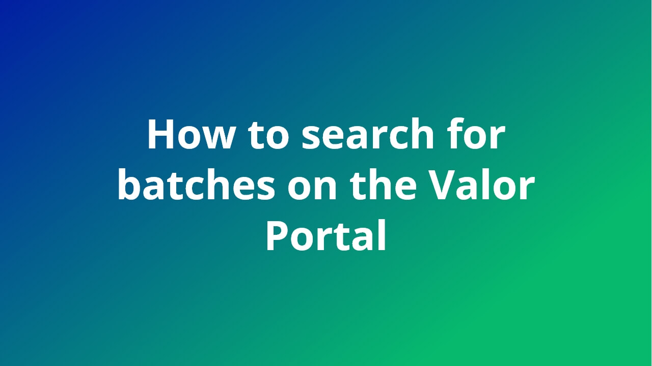 How to search for batches on the Valor Portal video feature image