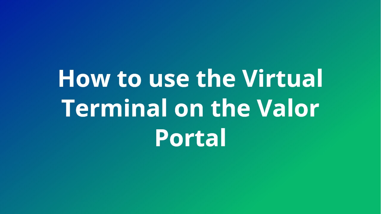 How to use the Virtual Terminal on Valor Portal video feature image